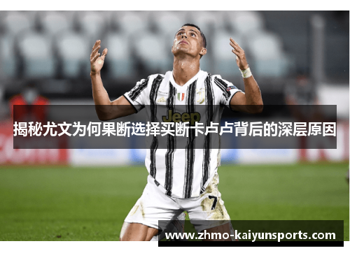 揭秘尤文为何果断选择买断卡卢卢背后的深层原因