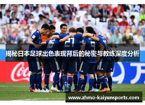 揭秘日本足球出色表现背后的秘密与教练深度分析