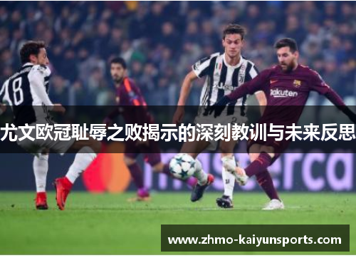尤文欧冠耻辱之败揭示的深刻教训与未来反思