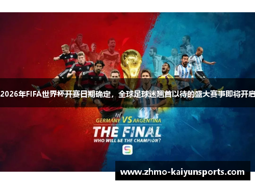 2026年FIFA世界杯开赛日期确定，全球足球迷翘首以待的盛大赛事即将开启