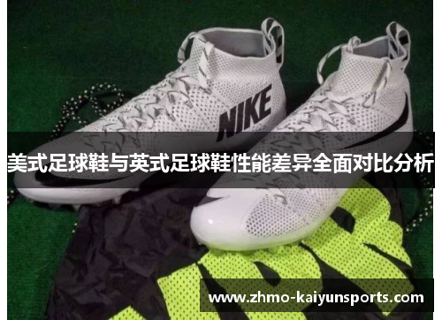 美式足球鞋与英式足球鞋性能差异全面对比分析 美式足球鞋与英式足球鞋性能差异全面对比分析