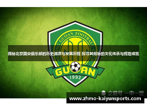 揭秘北京国安俱乐部的历史渊源与发展历程 探寻其背后的文化传承与辉煌成就