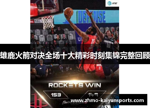 雄鹿火箭对决全场十大精彩时刻集锦完整回顾 雄鹿火箭对决全场十大精彩时刻集锦完整回顾