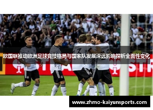 欧国联推动欧洲足球竞技格局与国家队发展深远影响探析全面性变化 欧国联推动欧洲足球竞技格局与国家队发展深远影响探析全面性变化