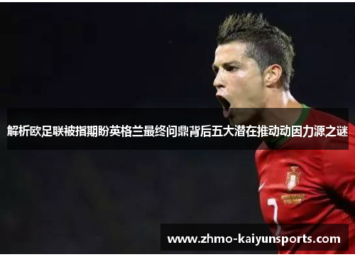 解析欧足联被指期盼英格兰最终问鼎背后五大潜在推动动因力源之谜 解析欧足联被指期盼英格兰最终问鼎背后五大潜在推动动因力源之谜