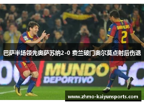 巴萨半场领先奥萨苏纳2-0 费兰破门奥尔莫点射后伤退