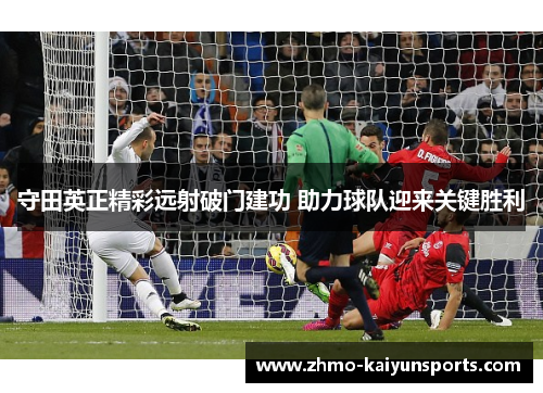 守田英正精彩远射破门建功 助力球队迎来关键胜利 守田英正精彩远射破门建功 助力球队迎来关键胜利