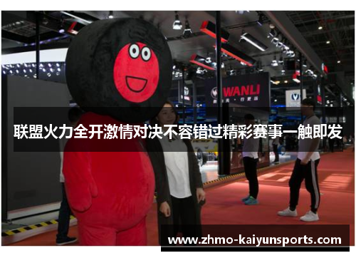 联盟火力全开激情对决不容错过精彩赛事一触即发