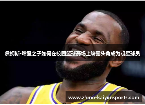 詹姆斯·哈登之子如何在校园篮球赛场上崭露头角成为明星球员