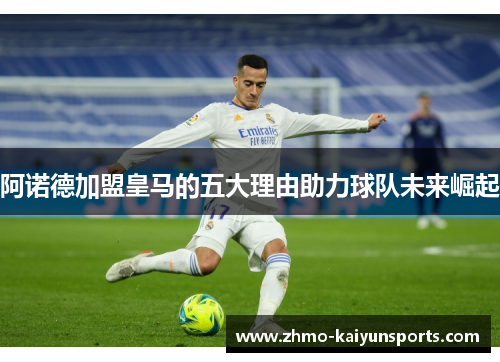 阿诺德加盟皇马的五大理由助力球队未来崛起