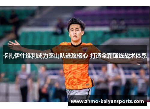 卡扎伊什维利成为泰山队进攻核心 打造全新锋线战术体系 卡扎伊什维利成为泰山队进攻核心 打造全新锋线战术体系