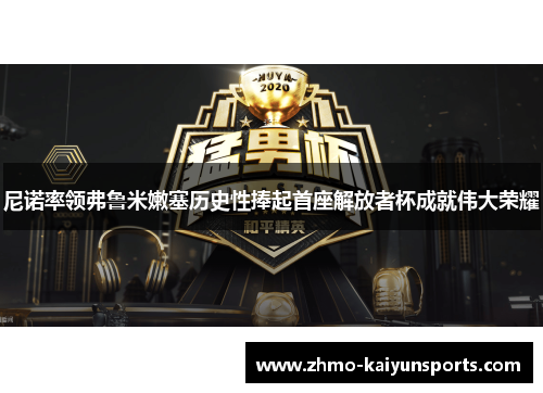尼诺率领弗鲁米嫩塞历史性捧起首座解放者杯成就伟大荣耀